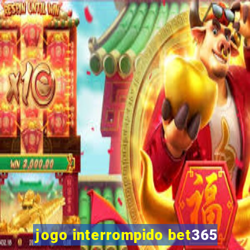 jogo interrompido bet365